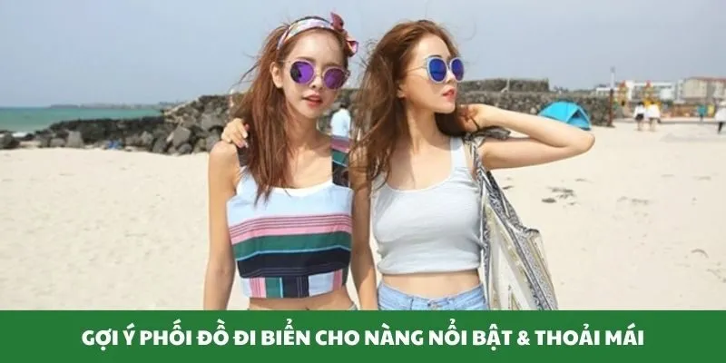 Gợi ý phối đồ đi biển cho nàng nổi bật