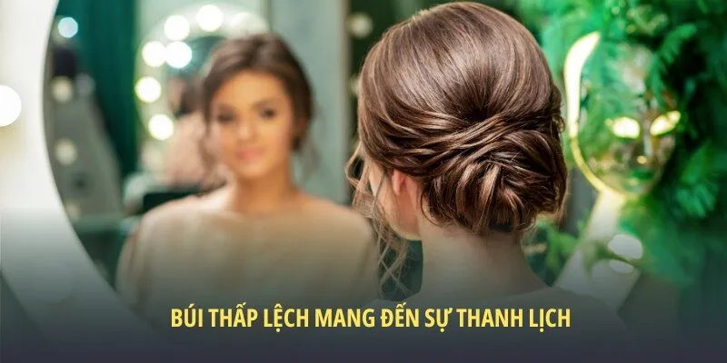 Kiểu búi thấp lệch tạo sự thanh lịch, sang trọng cho các bạn nữ