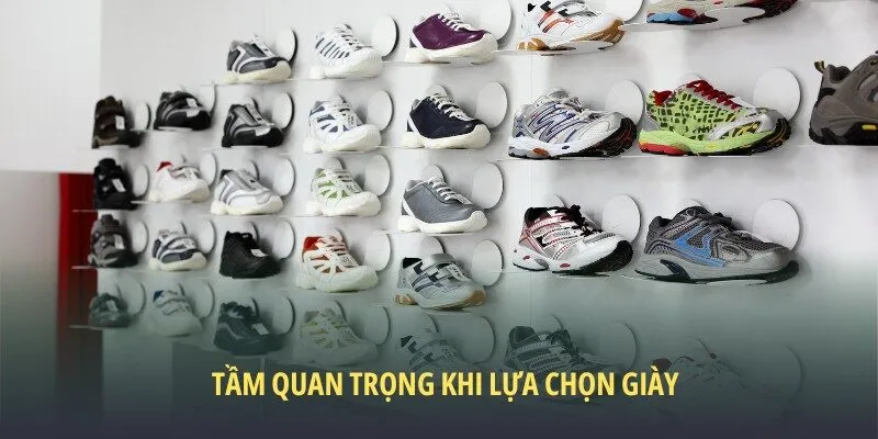 Lựa chọn giày phù hợp là điều hết sức quan trọng