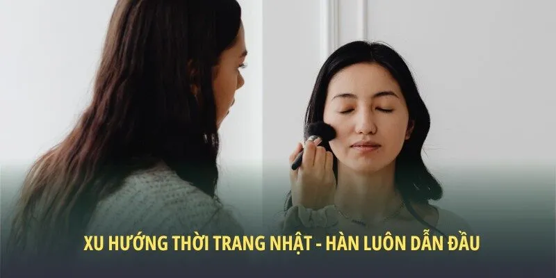 Trang điểm nhẹ nhàng theo phong cách thời trang Nhật – Hàn luôn dẫn đầu xu hướng