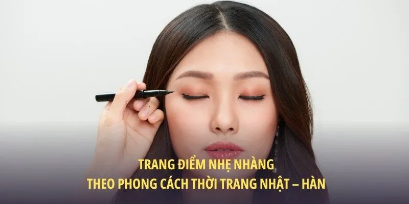 Trang điểm nhẹ nhàng theo phong cách thời trang Nhật – Hàn